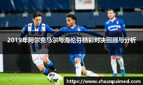 竞技宝2019年阿尔克马尔与海伦芬精彩对决回顾与分析